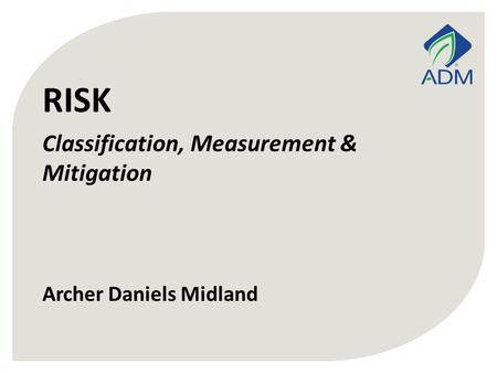 Archer Daniels Midland RISK Classification, Measurement & Mitigation.