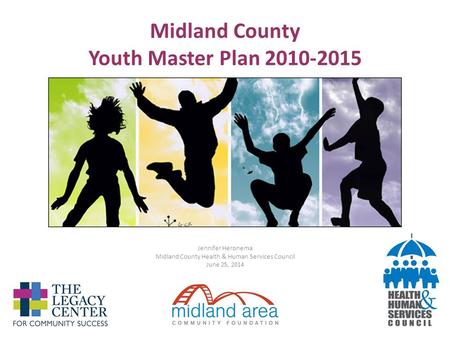 Midland County Youth Master Plan 2010-2015 Jennifer Heronema Midland County Health & Human Services Council June 25, 2014.