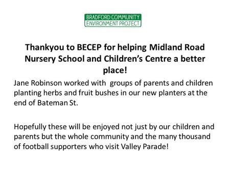 Thankyou to BECEP for helping Midland Road Nursery School and Children’s Centre a better place! Jane Robinson worked with groups of parents and children.