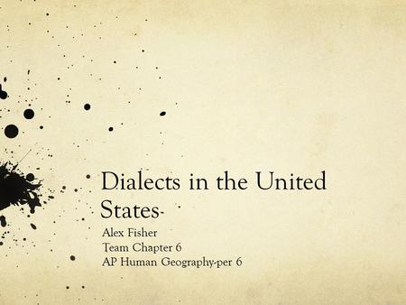 Dialects in the United States Alex Fisher Team Chapter 6 AP Human Geography-per 6.