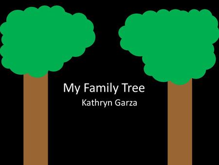 My Family Tree Kathryn Garza. Bobbie Jo Rodriguez Trina Taylor Grandpa Taylor Grandma Taylor Grandpa Jose Homer Grandma Ester Kenneth Garza Geraldine.
