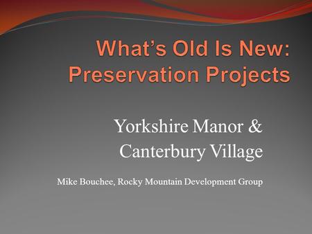 Yorkshire Manor & Canterbury Village Mike Bouchee, Rocky Mountain Development Group.
