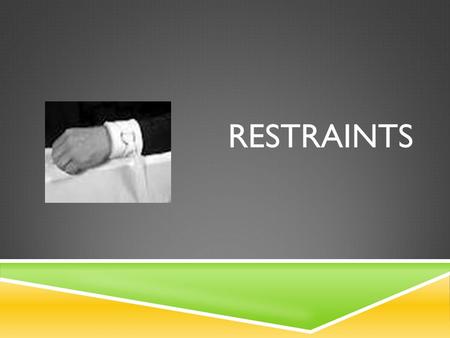 RESTRAINTS.  Who Can be Restrained?  Restraints are only used if necessary to ensure the immediate physical safety of the patient, staff members, or.