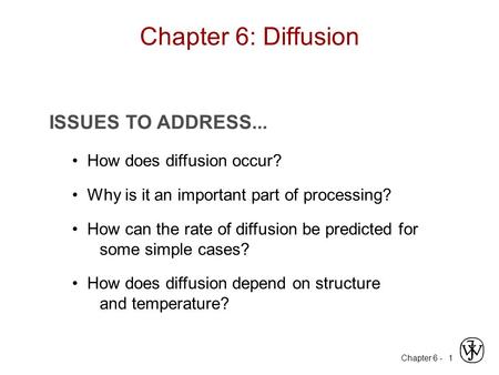 Chapter 6 - 1 ISSUES TO ADDRESS... How does diffusion occur? Why is it an important part of processing? How can the rate of diffusion be predicted for.