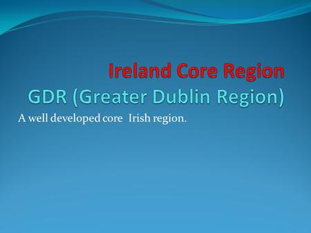 A well developed core Irish region.. GDA GDR- Sat view.