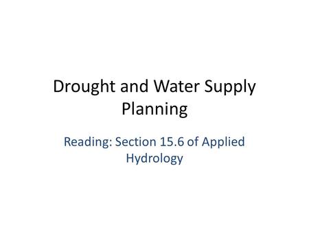Drought and Water Supply Planning Reading: Section 15.6 of Applied Hydrology.