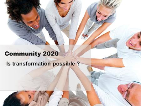 Is transformation possible ? Community 2020. Jennifer Brodie Swan Alliance Communities for Children Jacqueline Ball The Smith Family, The Swan Extended.