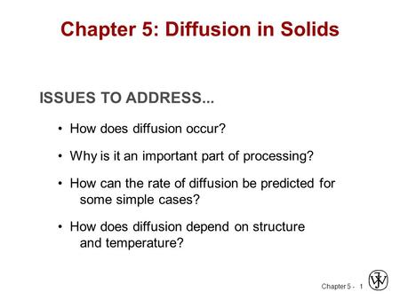 Chapter 5 - 1 ISSUES TO ADDRESS... How does diffusion occur? Why is it an important part of processing? How can the rate of diffusion be predicted for.