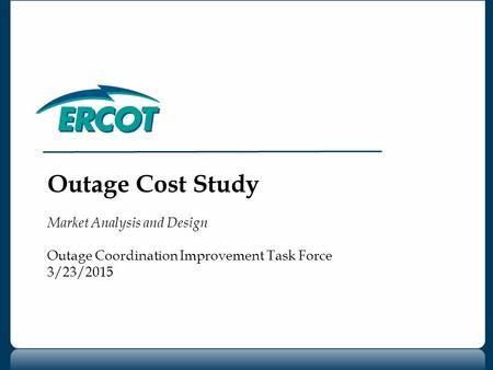 Outage Cost Study Market Analysis and Design Outage Coordination Improvement Task Force 3/23/2015.