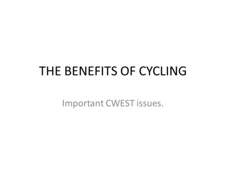 THE BENEFITS OF CYCLING Important CWEST issues.. THE BENEFITS OF CYCLING In Bedford, there are more than 35,000 people who ride a bike on a weekly basis.