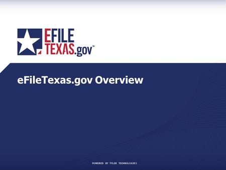 POWERED BY TYLER TECHNOLOGIES eFileTexas.gov Overview.
