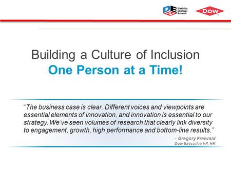 1 Building a Culture of Inclusion One Person at a Time! “The business case is clear. Different voices and viewpoints are essential elements of innovation,