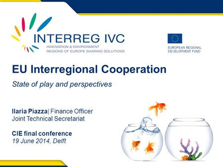 1 CIE Final Conference, 19 June 2014, Delft EUROPEAN REGIONAL DEVELOPMENT FUND CIE Final Conference, 19 June 2014, Delft EU Interregional Cooperation State.