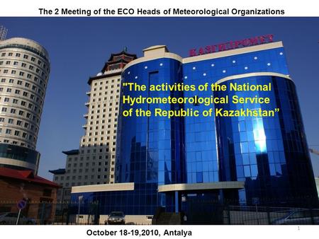 1 The activities of the National Hydrometeorological Service of the Republic of Kazakhstan” October 18-19,2010, Antalya The 2 Meeting of the ECO Heads.
