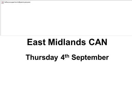 East Midlands CAN Thursday 4 th September. EMCAN Chairs Update Thursday 4 th September 2014.