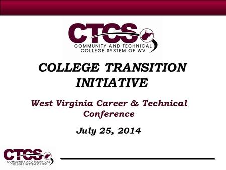 COLLEGE TRANSITION INITIATIVE West Virginia Career & Technical Conference July 25, 2014.