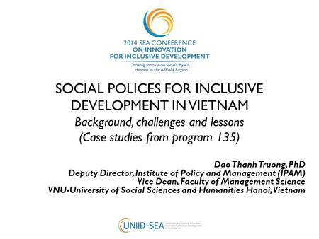 SOCIAL POLICES FOR INCLUSIVE DEVELOPMENT IN VIETNAM Background, challenges and lessons (Case studies from program 135) Dao Thanh Truong, PhD Deputy Director,