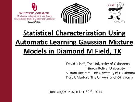 Statistical Characterization Using Automatic Learning Gaussian Mixture Models in Diamond M Field, TX David Lubo*, The University of Oklahoma, Simon Bolivar.
