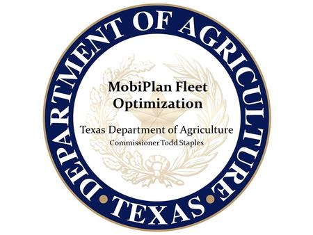 MobiPlan Fleet Optimization Texas Department of Agriculture Commissioner Todd Staples.