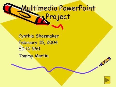 Multimedia PowerPoint Project Cynthia Shoemaker February 15, 2004 EDTC 560 Tommy Martin.