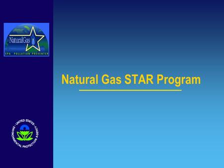 Natural Gas STAR Program. 2 The Natural Gas STAR Program The Natural Gas STAR Program is a flexible, voluntary partnership between EPA and the oil and.