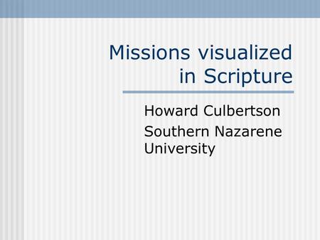 Missions visualized in Scripture Howard Culbertson Southern Nazarene University.