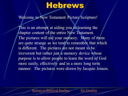 Hebrews Welcome to New Testament Picture Scripture! This is an attempt at aiding you in learning the chapter content of the entire New Testament. The pictures.