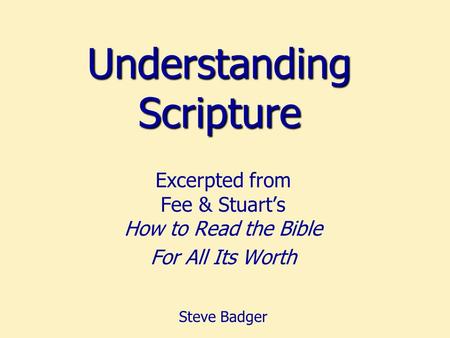 Understanding Scripture Excerpted from Fee & Stuart’s How to Read the Bible For All Its Worth Steve Badger.