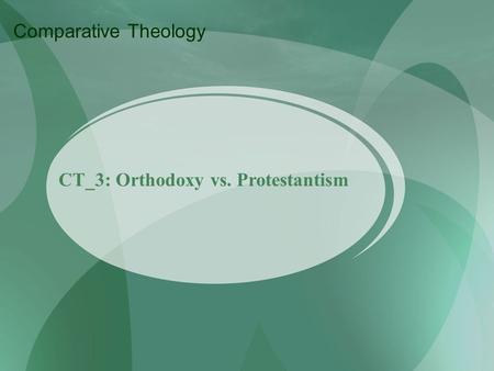 CT_3: Orthodoxy vs. Protestantism Comparative Theology.