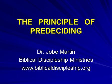 THE PRINCIPLE OF PREDECIDING Dr. Jobe Martin Biblical Discipleship Ministries www.biblicaldiscipleship.org.