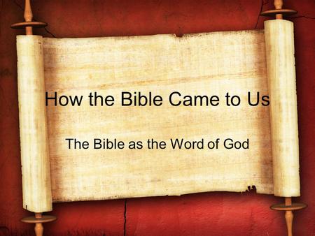 How the Bible Came to Us The Bible as the Word of God.