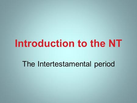 Introduction to the NT The Intertestamental period.