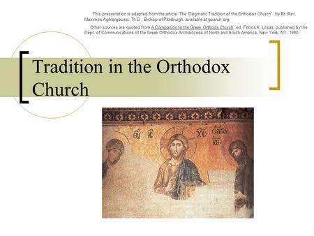 Tradition in the Orthodox Church This presentation is adapted from the article “The Dogmatic Tradition of the Orthodox Church” by Rt. Rev. Maximos Aghiorgoussi,