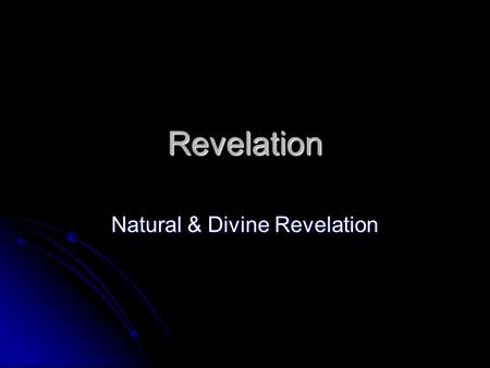 Revelation Natural & Divine Revelation. Natural Revelation Observe universe/nature and come to see God’s Reality Observe universe/nature and come to see.