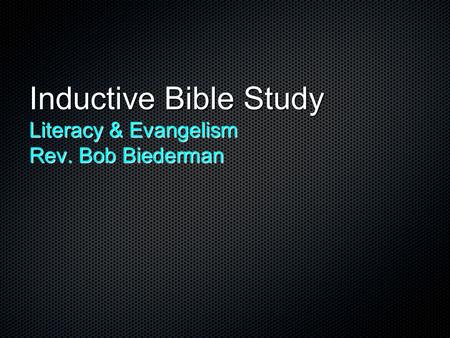 Inductive Bible Study Literacy & Evangelism Rev. Bob Biederman.