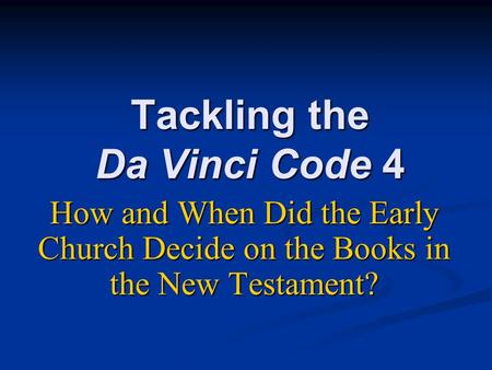 Tackling the Da Vinci Code 4 How and When Did the Early Church Decide on the Books in the New Testament?