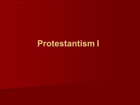 Protestantism I. Outline Background & Birth of Protestantism Background & Birth of Protestantism Foundation of Protestant Belief Foundation of Protestant.