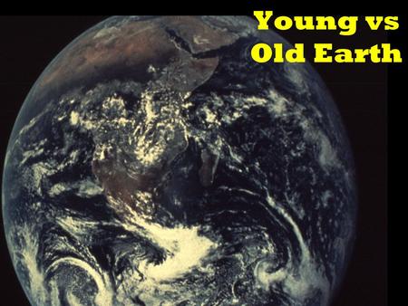Young vs Old Earth. YOUNG vs OLD EARTH Naturalism -5 Billion years 20 for Universe Scripture -~6,000 years (Gen 1-2, 5, 11)