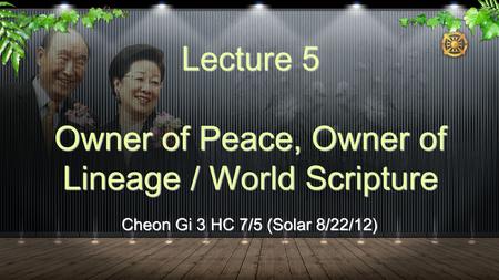 Cheon Gi 3 HC 7/5 (Solar 8/22/12) Lecture 5 Owner of Peace, Owner of Lineage / World Scripture.