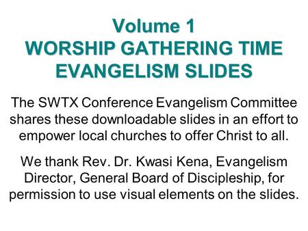 Volume 1 WORSHIP GATHERING TIME EVANGELISM SLIDES The SWTX Conference Evangelism Committee shares these downloadable slides in an effort to empower local.