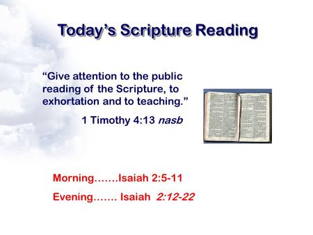 Today’s Scripture Today’s Scripture Reading “Give attention to the public reading of the Scripture, to exhortation and to teaching.” 1 Timothy 4:13 nasb.