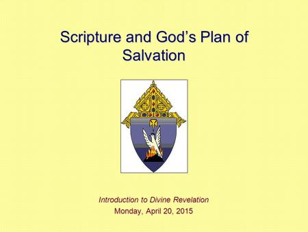 Scripture and God’s Plan of Salvation Introduction to Divine Revelation Monday, April 20, 2015Monday, April 20, 2015Monday, April 20, 2015Monday, April.