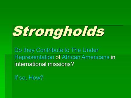 Strongholds Do they Contribute to The Under Representation of of African Americans Americans in international missions? If so, How?