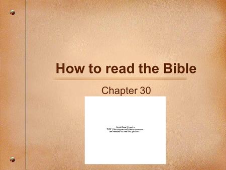 How to read the Bible Chapter 30. Homework Due DateAssignment Wed: Jan 22 Read Chapter 30. Workbook questions 1- 3, 6-7, 9, 11, 13, Tues: Jan 29 Test.