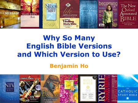 1 Why So Many English Bible Versions and Which Version to Use? Benjamin Ho.