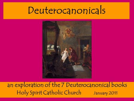 An exploration of the 7 Deuterocanonical books Holy Spirit Catholic Church January 2011 Deuterocanonicals.