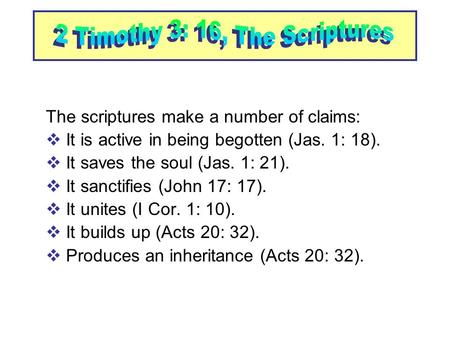 The scriptures make a number of claims:  It is active in being begotten (Jas. 1: 18). t saves the soul (Jas. 1: 21). t sanctifies (John 17: 17). t unites.