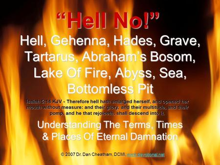 Hell, Gehenna, Hades, Grave, Tartarus, Abraham’s Bosom, Lake Of Fire, Abyss, Sea, Bottomless Pit Understanding The Terms, Times & Places Of Eternal Damnation.