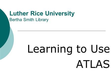 Luther Rice University Bertha Smith Library Learning to Use ATLAS.
