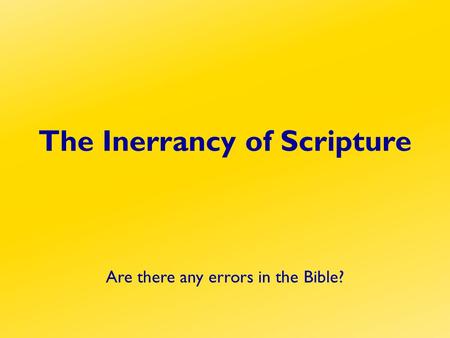The Inerrancy of Scripture Are there any errors in the Bible?